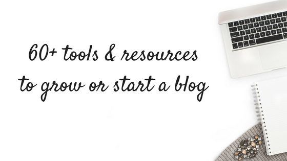 60+ Tools & Resources For Starting or Growing A Blog